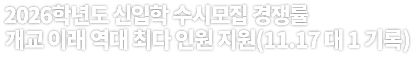 2026학년도 신입학 수시모집 경쟁률 개교 이래 역대 최다 인원 지원(11.17 대 1 기록)